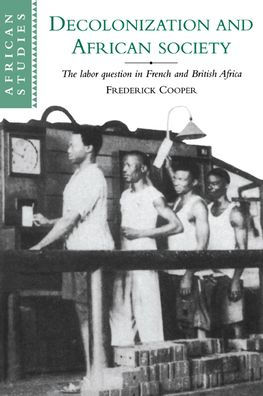 Decolonization and African Society: The Labor Question in French and British Africa
