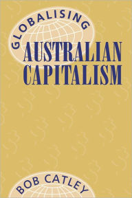 Title: Globalising Australian Capitalism, Author: Bob Catley