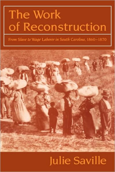 The Work of Reconstruction: From Slave to Wage Laborer in South Carolina 1860-1870 / Edition 1