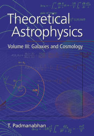 Title: Theoretical Astrophysics: Volume 3, Galaxies and Cosmology / Edition 1, Author: T. Padmanabhan