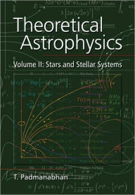 Title: Theoretical Astrophysics: Volume 2, Stars and Stellar Systems / Edition 1, Author: T. Padmanabhan