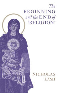 Title: The Beginning and the End of 'Religion' / Edition 1, Author: Nicholas Lash