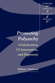 Title: Promoting Polyarchy: Globalization, US Intervention, and Hegemony / Edition 1, Author: William I. Robinson
