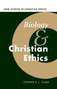 Title: Biology and Christian Ethics, Author: Stephen R. L. Clark