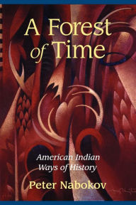 Title: A Forest of Time: American Indian Ways of History / Edition 1, Author: Peter Nabokov