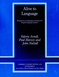 Title: Alive to Language: Perspectives on Language Awareness for English Language Teachers, Author: Valerie Arndt
