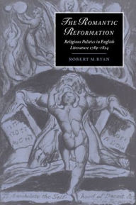 Title: The Romantic Reformation: Religious Politics in English Literature, 1789-1824, Author: Robert M. Ryan