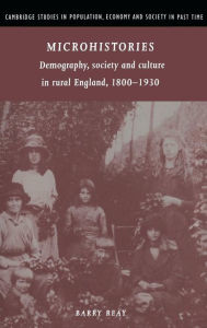 Title: Microhistories: Demography, Society and Culture in Rural England, 1800-1930, Author: Barry Reay