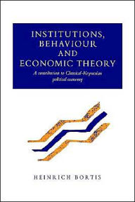 Title: Institutions, Behaviour and Economic Theory: A Contribution to Classical-Keynesian Political Economy, Author: Heinrich Bortis