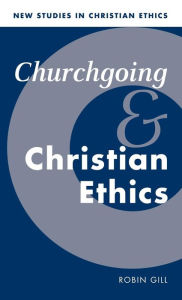 Title: Churchgoing and Christian Ethics, Author: Robin Gill