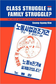 Title: Class Struggle or Family Struggle?: The Lives of Women Factory Workers in South Korea / Edition 1, Author: Seung-kyung Kim