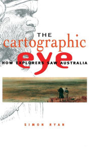 Title: The Cartographic Eye: How Explorers Saw Australia, Author: Simon Ryan