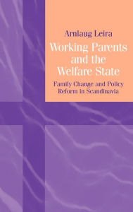 Title: Working Parents and the Welfare State: Family Change and Policy Reform in Scandinavia / Edition 2, Author: Arnlaug Leira