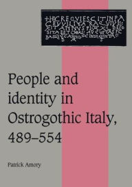 Title: People and Identity in Ostrogothic Italy, 489-554, Author: Patrick Amory