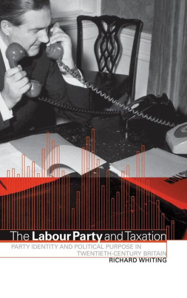 The Labour Party and Taxation: Party Identity and Political Purpose in Twentieth-Century Britain