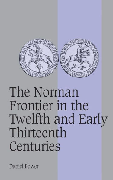 The Norman Frontier in the Twelfth and Early Thirteenth Centuries