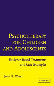 Title: Psychotherapy for Children and Adolescents: Evidence-Based Treatments and Case Examples, Author: John R. Weisz