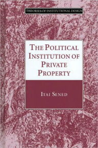 Title: The Political Institution of Private Property, Author: Itai Sened