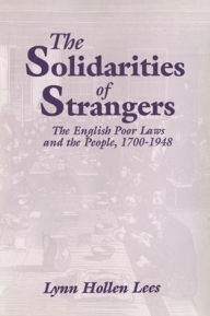 Title: The Solidarities of Strangers: The English Poor Laws and the People, 1700-1948, Author: Lynn Hollen Lees