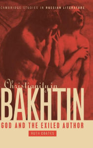 Title: Christianity in Bakhtin: God and the Exiled Author, Author: Ruth Coates