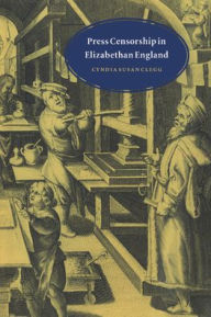 Title: Press Censorship in Elizabethan England, Author: Cyndia Susan Clegg