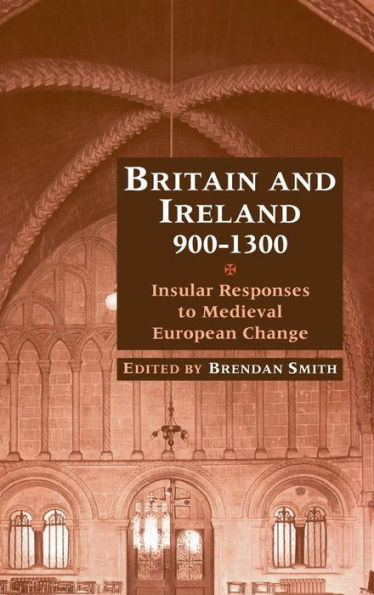 Britain and Ireland, 900-1300: Insular Responses to Medieval European Change