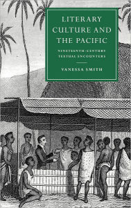Title: Literary Culture and the Pacific: Nineteenth-Century Textual Encounters, Author: Vanessa Smith