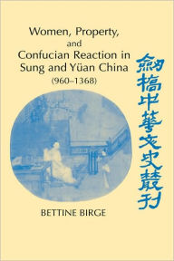 Title: Women, Property, and Confucian Reaction in Sung and Yüan China (960-1368), Author: Bettine Birge