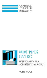 Title: What Minds Can Do: Intentionality in a Non-Intentional World, Author: Pierre Jacob