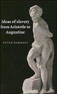 Title: Ideas of Slavery from Aristotle to Augustine / Edition 1, Author: Peter Garnsey