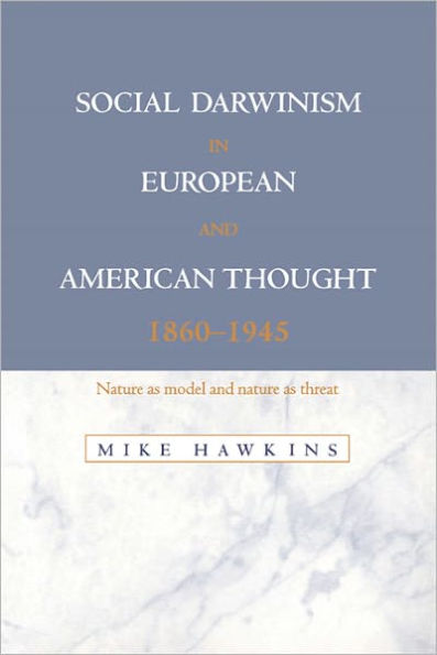 Social Darwinism in European and American Thought, 1860-1945: Nature as Model and Nature as Threat / Edition 1