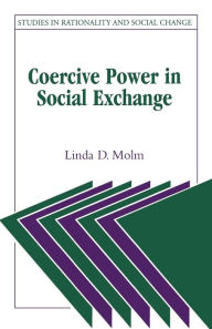 Title: Coercive Power in Social Exchange / Edition 1, Author: Linda D. Molm