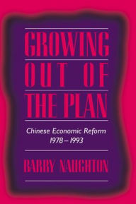 Title: Growing Out of the Plan: Chinese Economic Reform, 1978-1993, Author: Barry Naughton