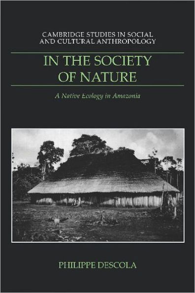 In the Society of Nature: A Native Ecology in Amazonia / Edition 1