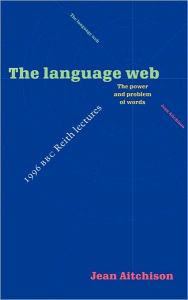 Title: The Language Web: The Power and Problem of Words - The 1996 BBC Reith Lectures / Edition 1, Author: Jean Aitchison