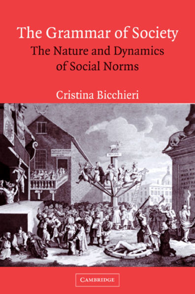 The Grammar of Society: The Nature and Dynamics of Social Norms, Bicchieri, Cristina The Grammar of Society: The Nature and Dynamics of Social Norms, Bicchieri, Cristina