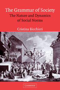 Title: The Grammar of Society: The Nature and Dynamics of Social Norms, Author: Cristina Bicchieri