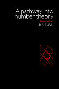 Title: A Pathway Into Number Theory / Edition 2, Author: R. P. Burn