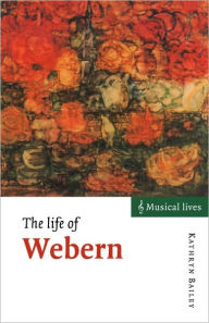 Title: The Life of Webern, Author: Kathryn Bailey