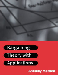 Title: Bargaining Theory with Applications / Edition 1, Author: Abhinay Muthoo