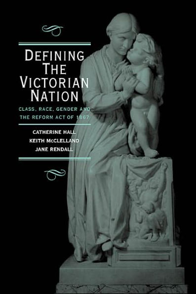Defining the Victorian Nation: Class, Race, Gender and the British Reform Act of 1867 / Edition 1