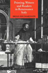 Title: Printing, Writers and Readers in Renaissance Italy / Edition 1, Author: Brian Richardson