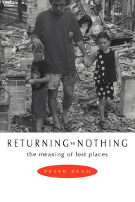 Title: Returning to Nothing: The Meaning of Lost Places, Author: Peter Read