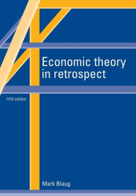 Title: Economic Theory in Retrospect / Edition 5, Author: Mark Blaug