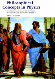 Title: Philosophical Concepts in Physics: The Historical Relation between Philosophy and Scientific Theories / Edition 1, Author: James T. Cushing