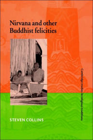 Title: Nirvana and Other Buddhist Felicities, Author: Steven Collins