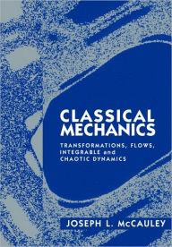 Title: Classical Mechanics: Transformations, Flows, Integrable and Chaotic Dynamics, Author: Joseph L. McCauley