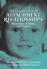 Title: The Organization of Attachment Relationships: Maturation, Culture, and Context, Author: Patricia McKinsey Crittenden