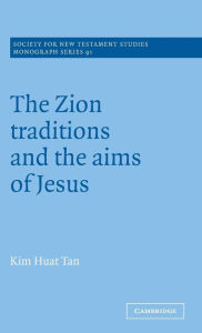 Title: The Zion Traditions and the Aims of Jesus, Author: Kim Huat Tan
