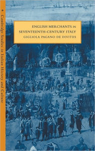 Title: English Merchants in Seventeenth-Century Italy, Author: Gigliola Pagano De Divitiis
